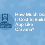 How Much Does It Cost to Build an App Like Carvana